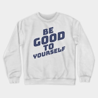 Be Good To Yourself. A Self Love, Self Confidence Quote. Navy Blue Crewneck Sweatshirt